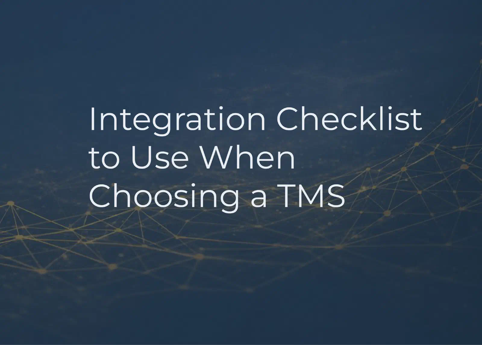 Graphic with a gold network pattern over a dark navy background. Includes phrase Integration Questions to Ask When Choosing a TMS